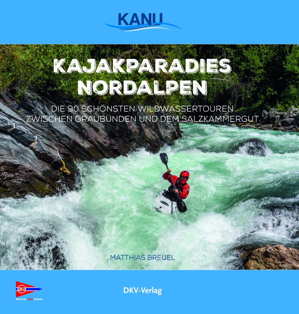 Kajakparadies Nordalpen: Die 90 schönsten Wildwassertouren zwischen Graubünden und dem Salzkammergut Leisure, Home & Garden