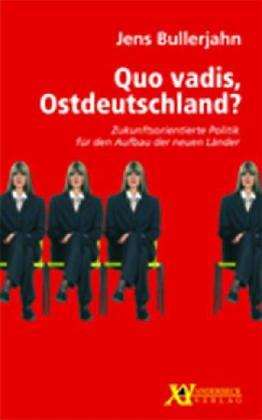 Quo vadis, Ostdeutschland?: Zukunftsorientierte Politik für den Aufbau der neuen Länder - Bullerjahn, Jens book