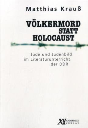 Völkermord statt Holocaust: Jude und Judenbild im Literaturunterricht der DDR: Jude und Judenbild im Literaturunterricht der DDR. Ein Nachlesebuch German history