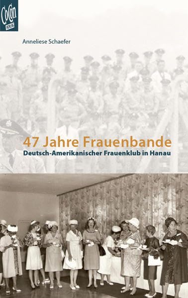 47 Jahre Frauenbande: Deutsch-Amerikanischer Frauenklub in Hanau Social Sciences