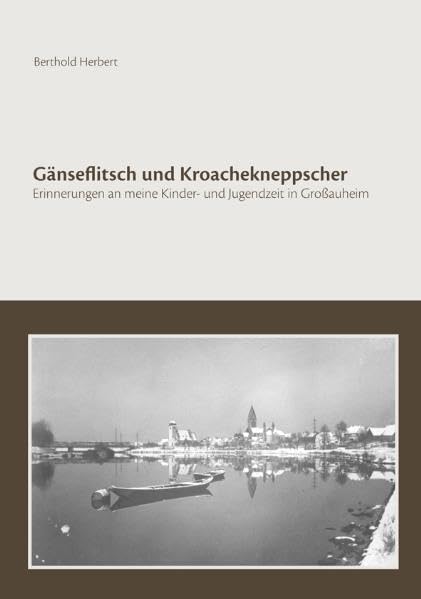 Gänseflitsch und Kroachekneppscher: Erinnerungen an meine Kinder- und Jugendzeit in Großauheim Personalities