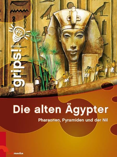Grips! Die alten Ägypter: Pharaonen. Pyramiden und der Nil Politics & History