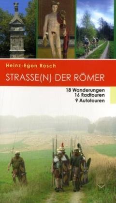 Straße(n) der Römer: Auf den Spuren der Römer unterwegs an Mosel, Rhein und Saar, in der Eifel, im Hunsrück und in Luxemburg. 18 Wanderungen, 16 Rad- und 9 Autotouren Leisure, Home & Garden