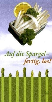 Auf den Spargel, fertig, los!: Die 100 besten Spargelrezepte von Rhein, Main, Mosel und aus der Pfalz Leisure, Home & Garden