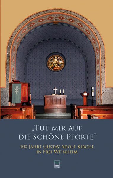 Tut mir auf die schöne Pforte ...: 100 Jahre Gustav-Adolf-Kirche in Frei-Weinheim Politics & History