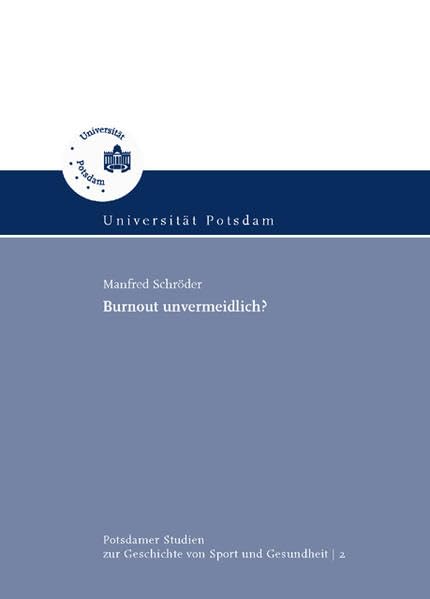 Burnout unvermeidlich?: Ein Kompendium zur Lehrerbelastungsforschung unter Berücksichtigung des Persönlichkeitsaspekts und eine empirische ... zur Geschichte von Sport und Gesundheit) Books