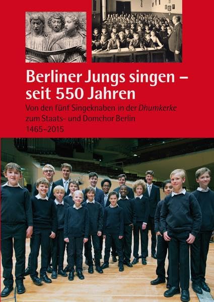 Berliner Jungs singen - seit 550 Jahren: Von den fünf Singeknaben in der Dhumkerke zum Staats- und Domchor Berlin. 1465-2015 Arts & Music