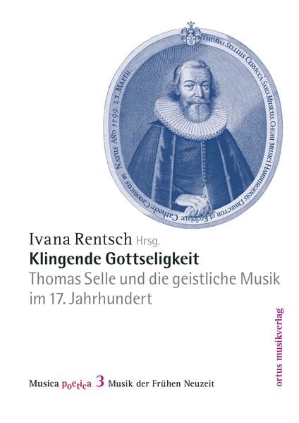 Klingende Gottseligkeit: Thomas Selle und die geistliche Musik im 17. Jahrhundert (Musica Poetica: Musik der Frühen Neuzeit) Arts & Music