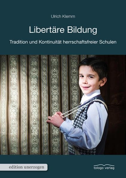 Libertäre Bildung: Tradition und Kontinuität herrschaftsfreier Schulen (edition unerzogen) Education & Training
