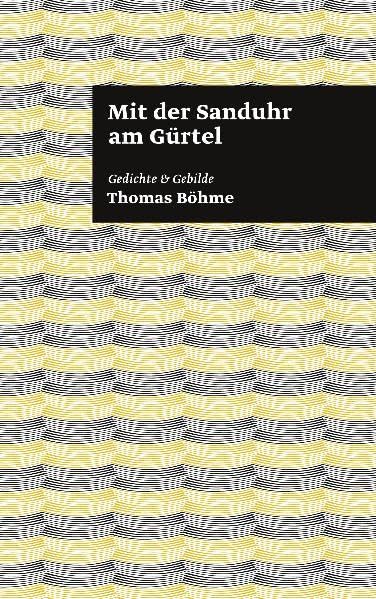 Mit der Sanduhr am Gürtel: Gedichte & Gebilde: Gedichte & Gebilde. Nachwort v. Thomas Kunst (edition wörtersee) Poetry