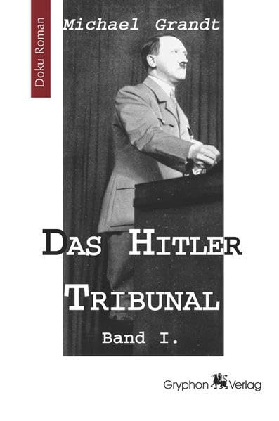 Grandt, Michael, Bd.1 : Das Hitler Tribunal. Wege zur Macht, m. Supplement: Doku-Roman German history