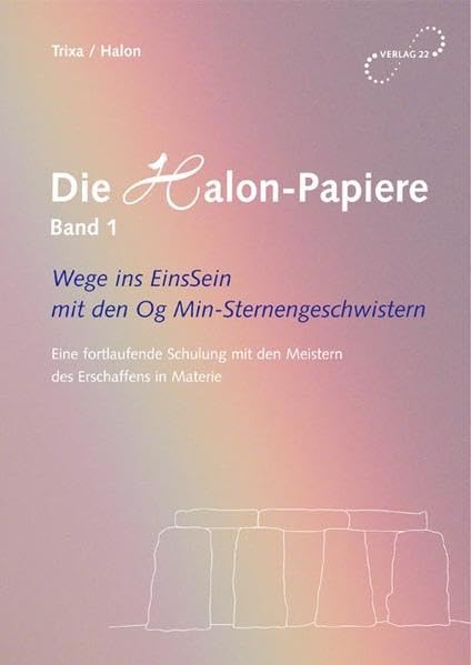 Die Halon-Papiere, Bd. 1. Wege ins EinsSein mit den Og Min-Sternengeschwistern - Eine fortlaufende Schulung mit den Meistern des Erschaffens in Materie Religion & Esotericism