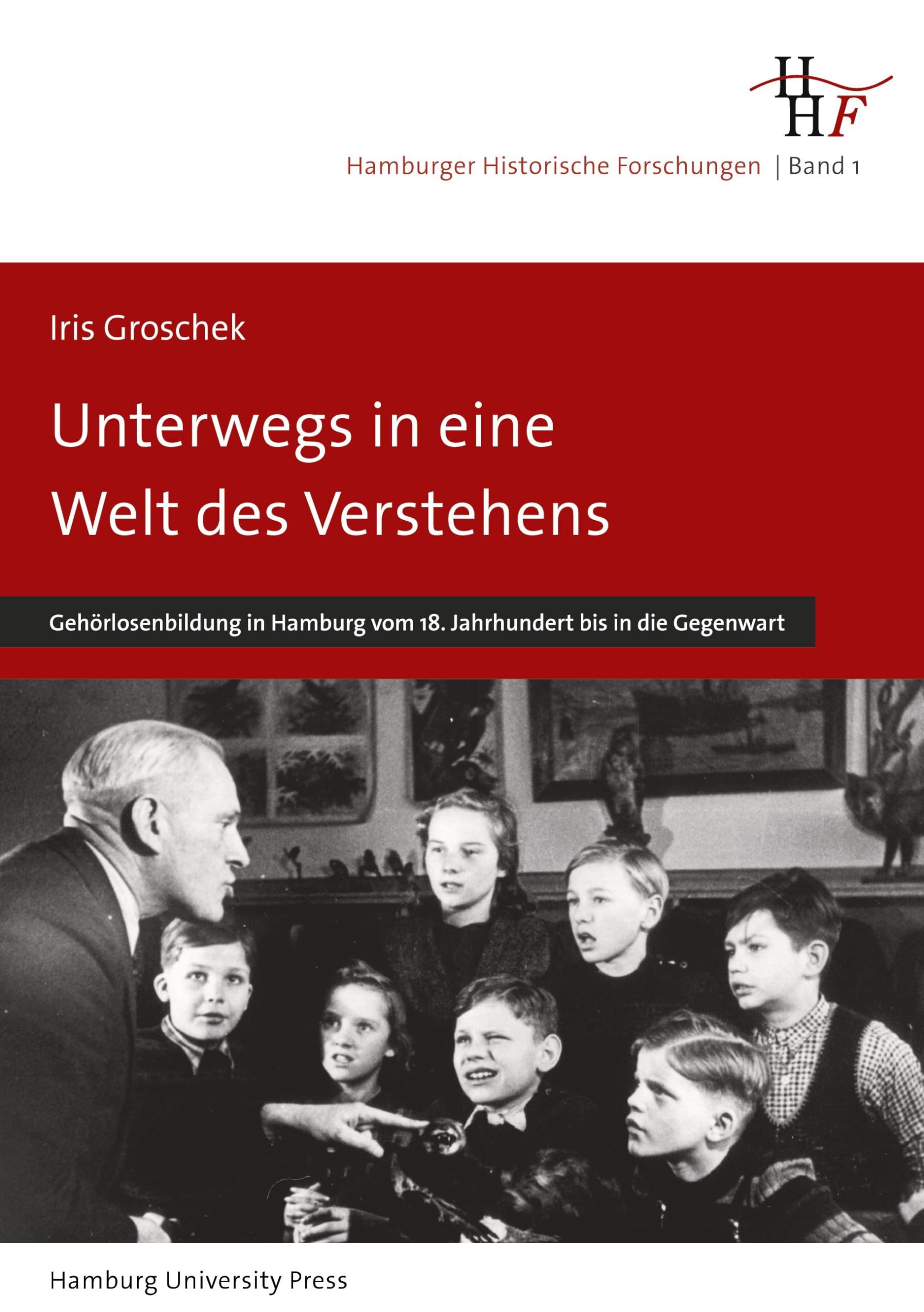 Unterwegs in eine Welt des Verstehens: Gehörlosenbildung in Hamburg vom 18. Jahrhundert bis zur Gegenwart (Hamburger Historische Forschungen) Social Sciences