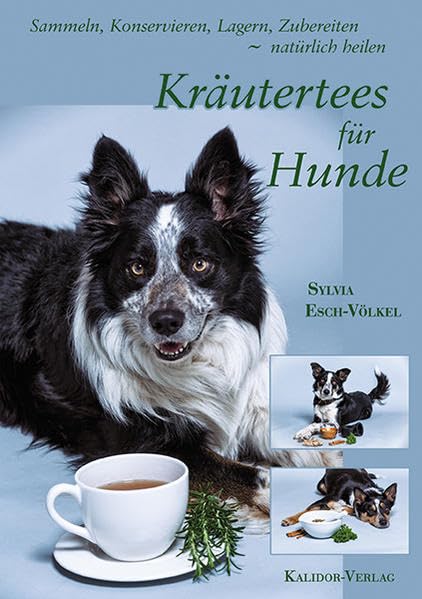 Kräutertees für Hunde: Sammeln, Konservieren, Lagern, Zubereiten - natürlich heilen Pets