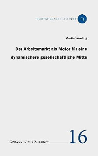 Der Arbeitsmarkt als Motor für eine dynamischere gesellschaftliche Mitte (Gedanken zur Zukunft) Politics & History