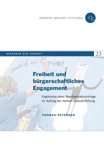 Freiheit und bürgerschaftliches Engagement: Ergebnisse einer Repräsentativbefragung im Auftrag der Herbert Quandt-Stiftung (Gedanken zur Zukunft) Politics & History