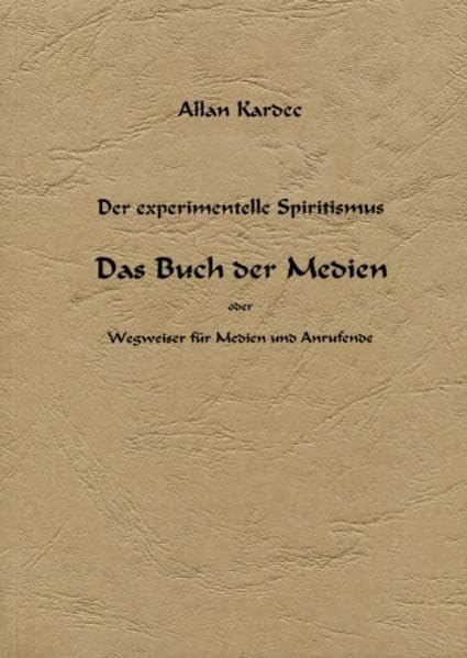 Das Buch der Medien: Der Experimentelle Spiritismus - Wegweiser für Medien und Anrufende Death & Mourning