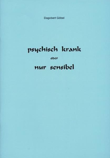 psychisch krank oder nur sensibel: Ein Leitfaden fur Suchende - für sensible Menschen - Göbel, Dagobert book