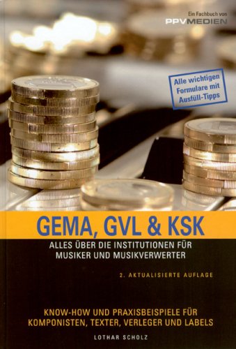 GEMA, GVL & KSK: Ein Praxisbuch über die Institutionen für Musiker und Musikverwerter Business, Finance & Career