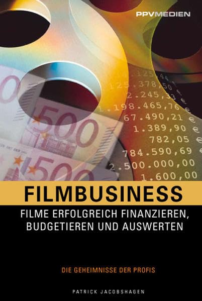 Filmbusiness: Filme erfolgreich finanzieren, budgetieren und auswerten. Die Geheimnisse des Profis Film, Art & Culture