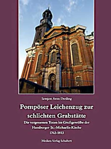 Pompöser Leichenzug zur schlichten Grabstätte: Die vergessenen Toten im Gruftgewölbe der Hamburger Sankt-Michaelis-Kirche 1762-1813 Politics & History