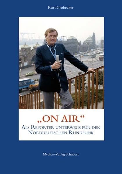 Kurt Grobecker: ON AIR - als Reporter unterwegs für den Norddeutschen Rundfunk Fiction