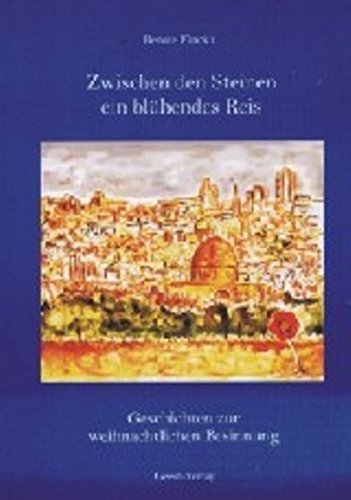 Zwischen den Steinen ein blühendes Reis: Geschichten zur weihnachtlichen Besinnung Essays & Short Stories