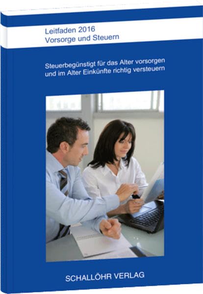 Leitfaden 2016 Vorsorge und Steuern: Steuerbegünstigt für das Alter vorsorgen und im Alter Einkünfte richtig versteuern Business, Finance & Career