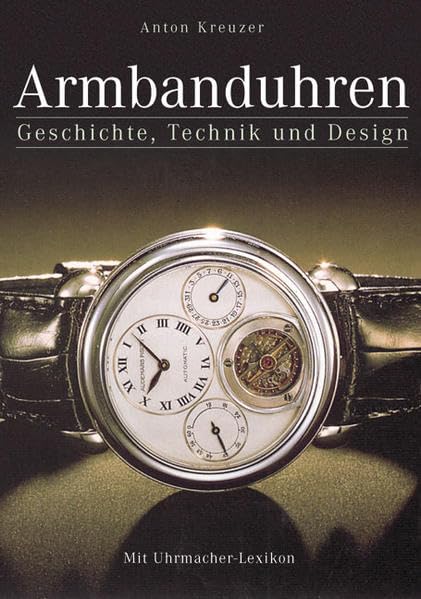 Armbanduhren: Mit kleinem Uhrmacher Lexikon. Ein Standardwerk für Sammler und Uhrenfreunde Hobbies & Crafts