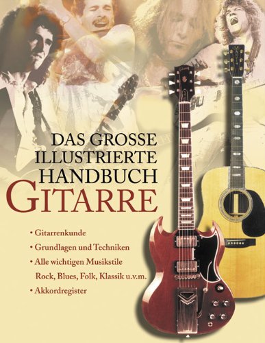 Das grosse illustrierte Handbuch Gitarre: Die Grundlagen des Gitarrespielens, Gitarrenkunde, Musikalische Stilrichtungen aus aller Welt, Die Erklärung ... für Pflege und Reparatur, Akkordregister Sheet Music