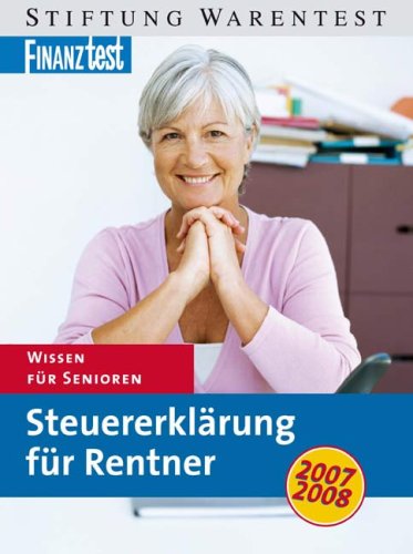 Steuererklärung für Rentner 2007 / 2008. Wissen für Senioren Business, Finance & Career