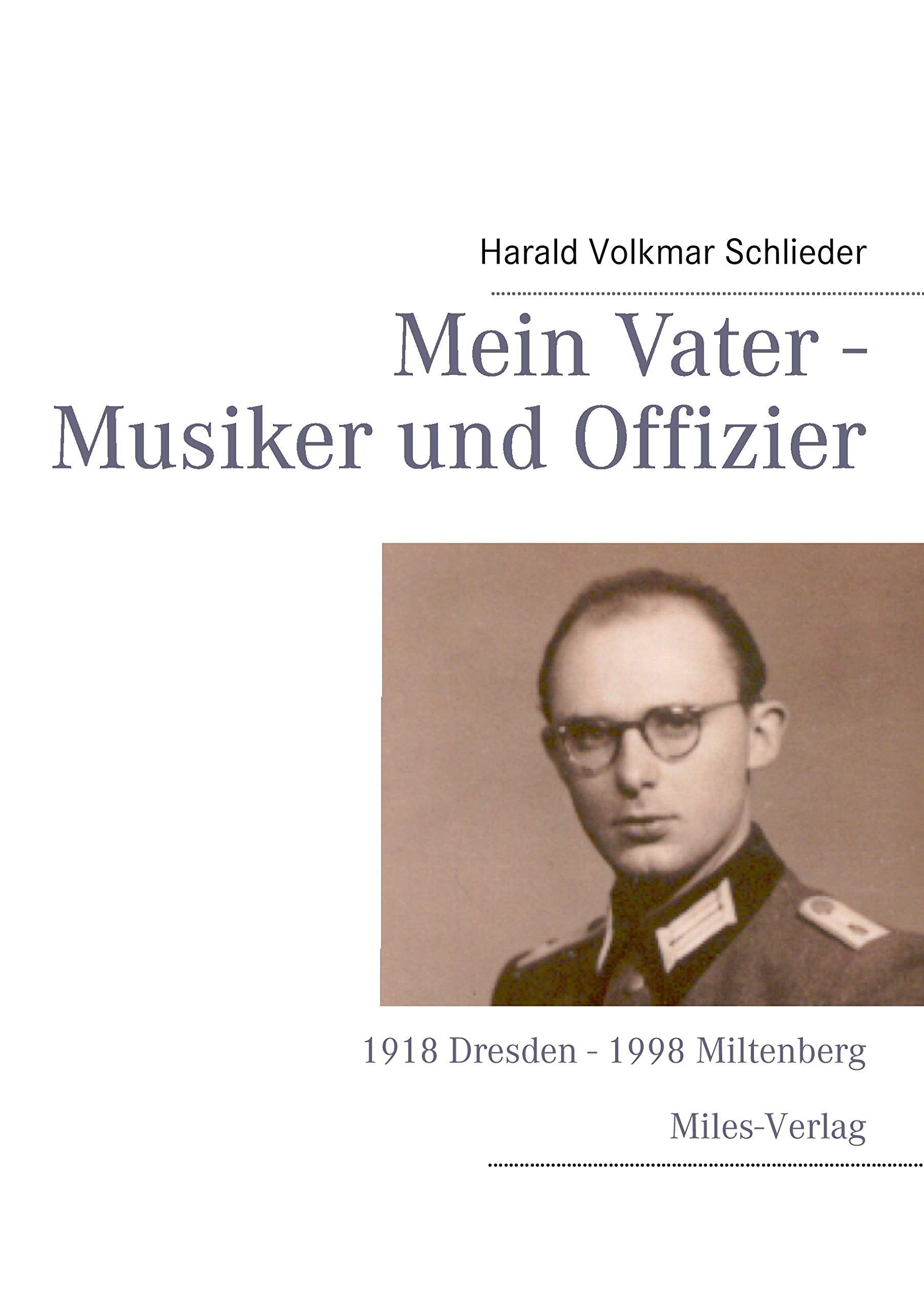 Mein Vater - Musiker und Offizier: 1918 Dresden - 1998 Miltenberg Memories