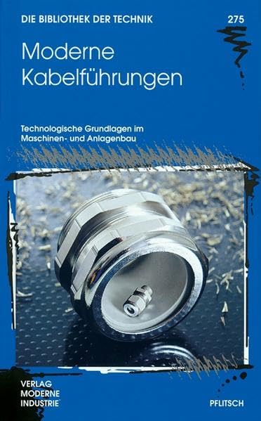 Moderne Kabelführungen: Technologische Grundlagen im Maschinen- und Anlagenbau (Die Bibliothek der Technik (BT)) Business & Technology
