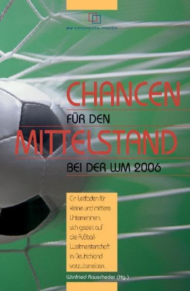 Chancen für den Mittelstand bei der WM 2006: Ein Leitfaden für kleine und mittlere Unternehmen, sich gezielt auf die Fussball-Weltmeisterschaft in Deutschland vorzubereiten. General education