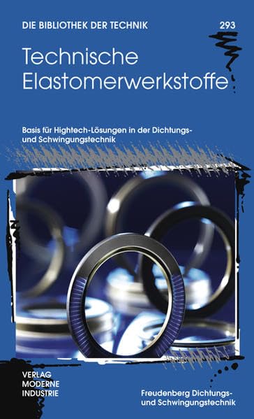 Technische Elastomerwerkstoffe: Basis für Hightech-Lösungen in der Dichtungs- und Schwingungstechnik (Die Bibliothek der Technik (BT)) Business & Technology