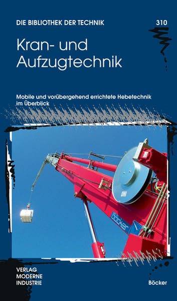 Kran- und Aufzugtechnik: Mobile und vorübergehend errichtete Hebetechnik im Überblick (Die Bibliothek der Technik (BT)) Business & Technology