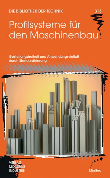 Profilsysteme für den Maschinenbau: Gestaltungsfreiheit und Anwendungsvielfalt durch Standardisierung (Die Bibliothek der Technik (BT)) Business & Technology