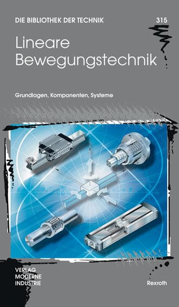 Lineare Bewegungstechnik: Grundlagen, Komponenten, Systeme (Die Bibliothek der Technik (BT)) Business & Technology