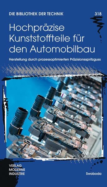 Hochpräzise Kunststoffteile für den Automobilbau: Herstellung durch prozessoptimierten Präzisionsspritzguss (Die Bibliothek der Technik (BT)) Business & Technology