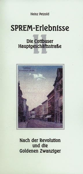 Sprem - Erlebnisse - Teil 2. Die Cottbuser Hauptgeschäftsstrasse. Nach Der Revolution und die Goldenen Zwanziger Books