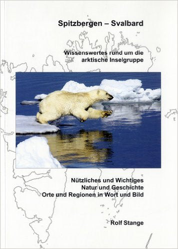 Spitzbergen - Svalbard. Wissenswertes rund um die arktische Inselgruppe: Nützliches und Wichtiges, Natur und Geschichte, Orte und Regionen in Wort und Bild Leisure, Home & Garden