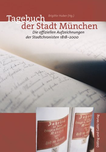 Tagebuch der Stadt München: Die offiziellen Aufzeichnungen der Stadtchronisten 1818-2000 Memories