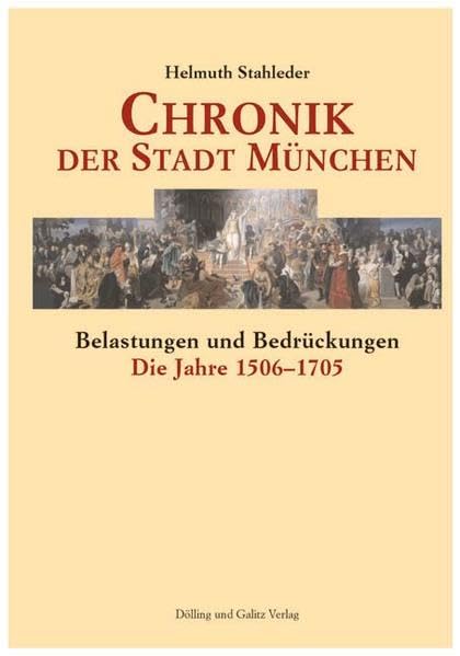 Chronik der Stadt München. Band 1 bis 3 / Chronik der Stadt München. Band 2: Belastungen und Bedrückungen - Die Jahre 1506-1705 Politics & History