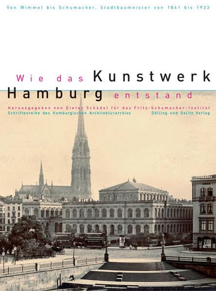 Wie das Kunstwerk Hamburg entstand. Von Wimmel bis Schumacher - Hamburger Stadtbaumeister von 1841-1933: Von Wimmel bis Schumacher. Hamburger ... des Hamburgischen Architekturarchivs) Architecture