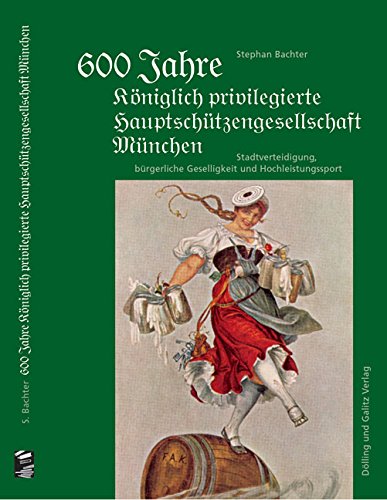 600 Jahre Königlich privilegierte Hauptschützengesellschaft München: Stadtverteidigung, bürgerliche Geselligkeit und Hochleistungssport Law