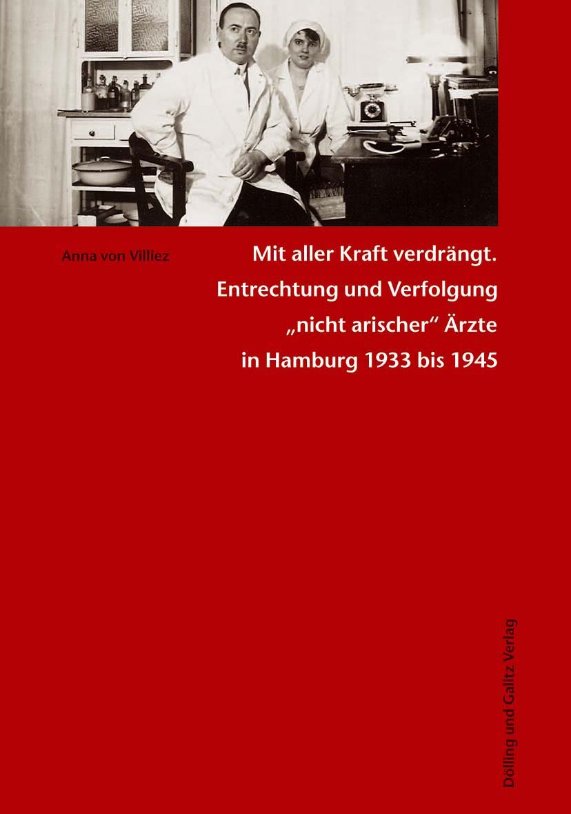 Mit aller Kraft verdrängt. Entrechtung und Verfolgung "nicht arischer" Ärzte in Hamburg 1933 bis 1945 (Studien zur Jüdischen Geschichte 11) German history