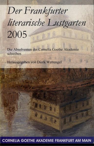 Der Frankfurter literarische Lustgarten: Die Absolventen der Cornelia Goethe Akademie schreiben Contemporary literature