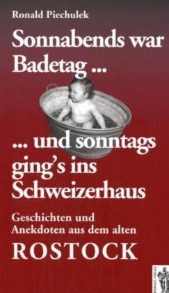 Sonnabends war Badtag... und sonntags ging's ins Schweizerhaus: Geschichten und Anekdoten aus dem alten Rostock Politics & History