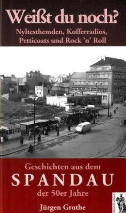 Weißt du noch? Geschichten aus dem Spandau der 50er Jahre: Nyltesthemden, Kofferradios, Petticoats und Rock 'n' Roll. Geschichten aus dem Spandau der 50er Jahre Politics & History