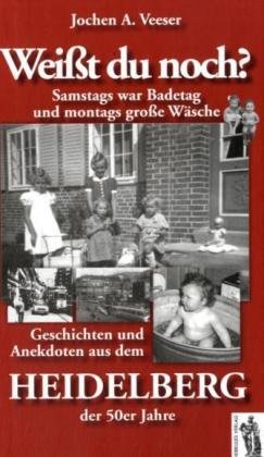 Weißt du noch? Samstags war Badetag und montags große Wäsche: Geschichten und Anekdoten aus dem Heidelberg der 50er Jahre book
